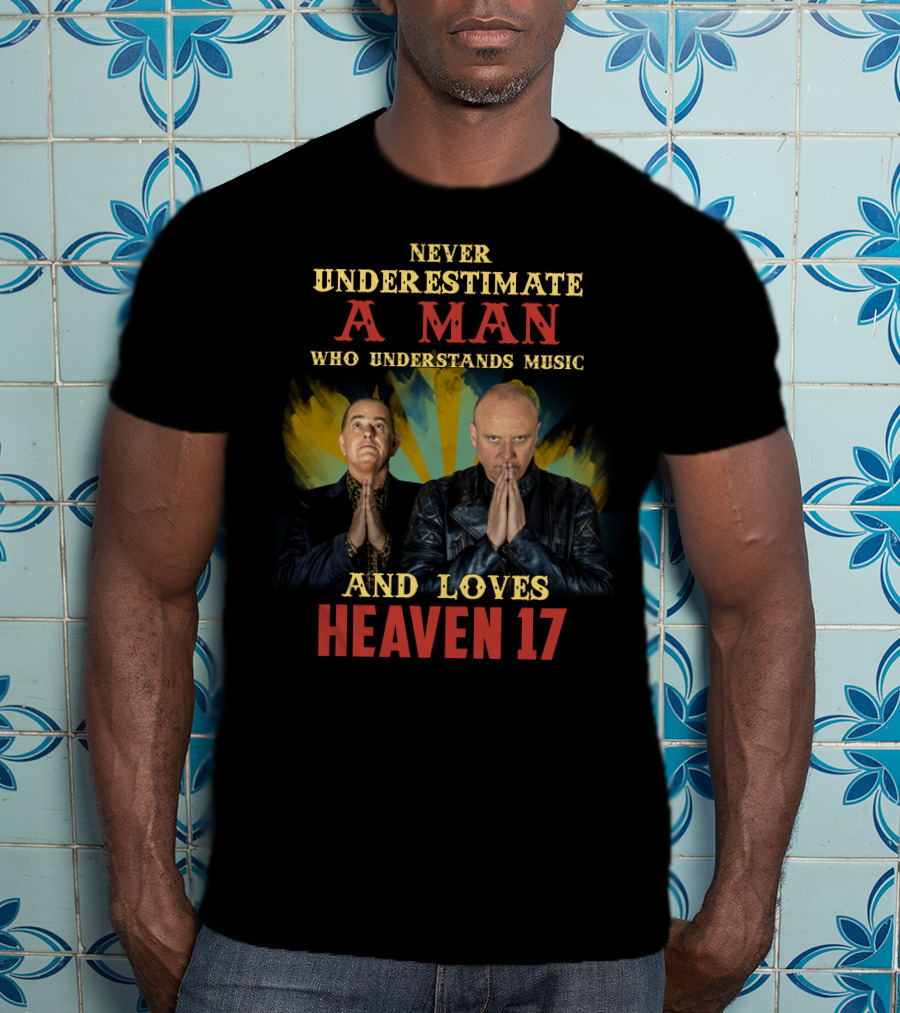 Never Underestimate A Man Who Understands Music And Loves Heaven 17 T-Shirt