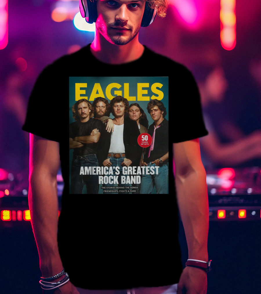 Eagles America's Greatest Rock Band 50 Years Of Hits The Stories Behind The Songs Friendships Fights And Fame T-Shirt