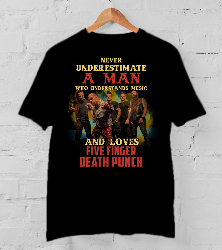 Never Underestimate A Man Who Understands Music And Loves Five Finger Death Punch T-Shirt