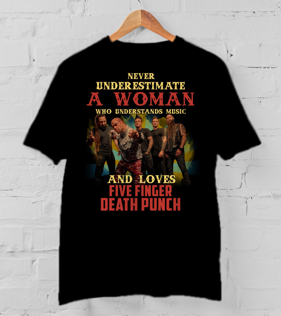 Never Underestimate A Woman Who Understands Music And Loves Five Finger Death Punch T-Shirt