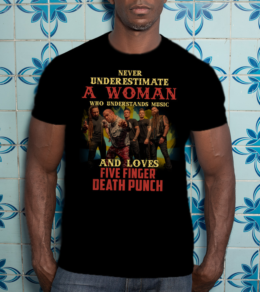 Never Underestimate A Woman Who Understands Music And Loves Five Finger Death Punch T-Shirt