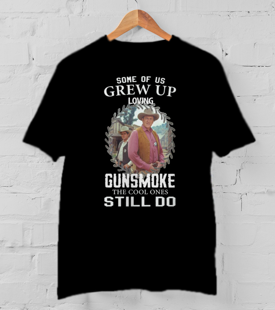 Some Of US Grew Up Loving Gunsmoke The Cool Ones Still Do T-Shirt