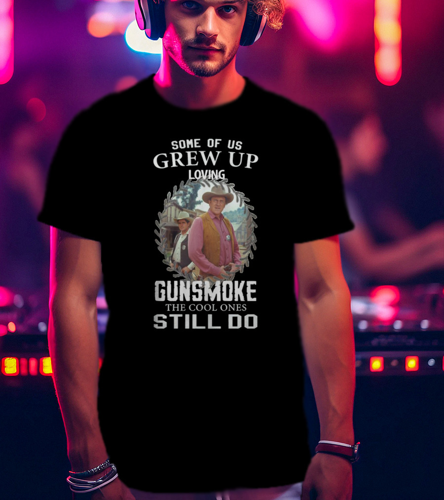 Some Of US Grew Up Loving Gunsmoke The Cool Ones Still Do T-Shirt