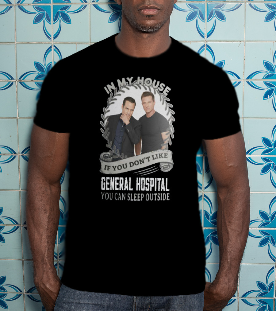 IN My House If You Don't Like General Hospital You Can Sleep Outside T-Shirt