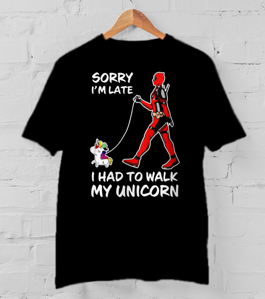 Sorry I'm Late I Had To Walk My Unicorn T-Shirt
