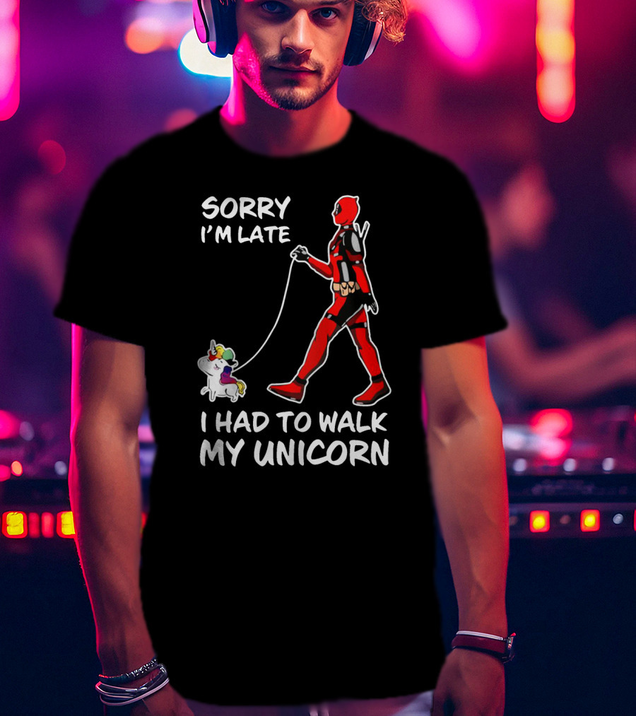 Sorry I'm Late I Had To Walk My Unicorn T-Shirt