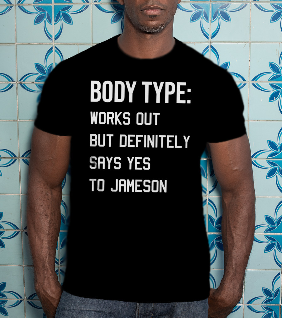 Body Type Works Out But Definitely Says Yes To Jameson T-Shirt