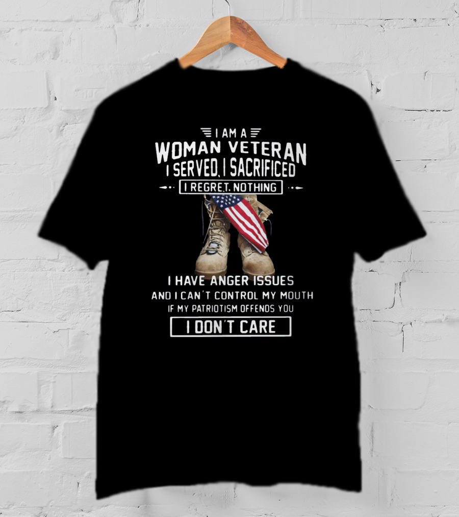 I Am A Woman Veteran I Served I Sacrificed I Regret Nothing I Have Anger Issues I Don’t Care T-Shirt