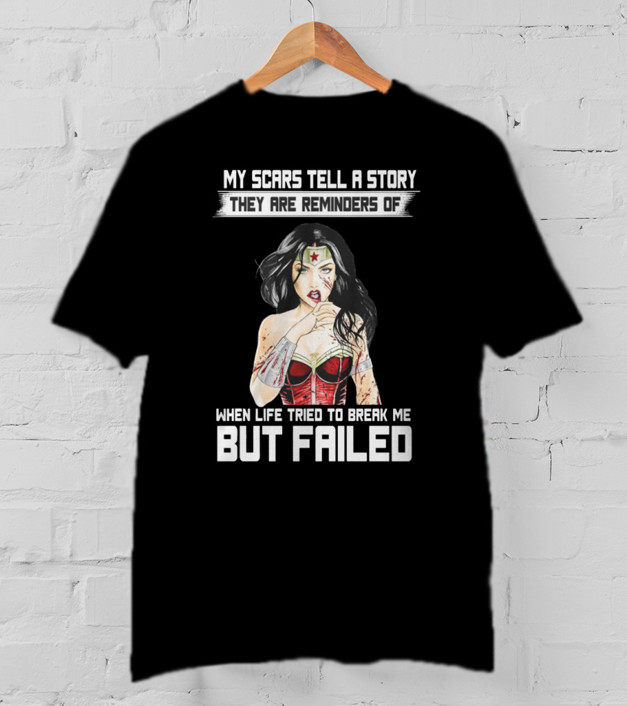 My Scars Tell A Story When Life Tried To Break Me But Failed T-Shirt