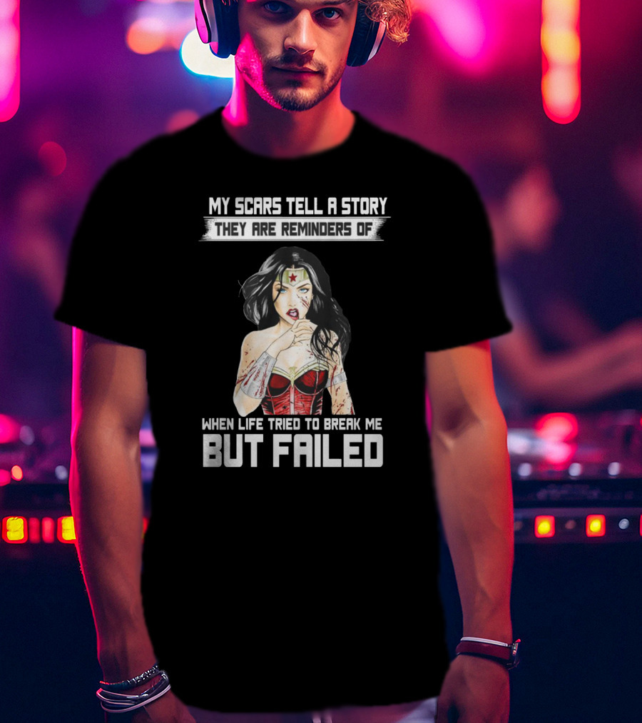 My Scars Tell A Story When Life Tried To Break Me But Failed T-Shirt