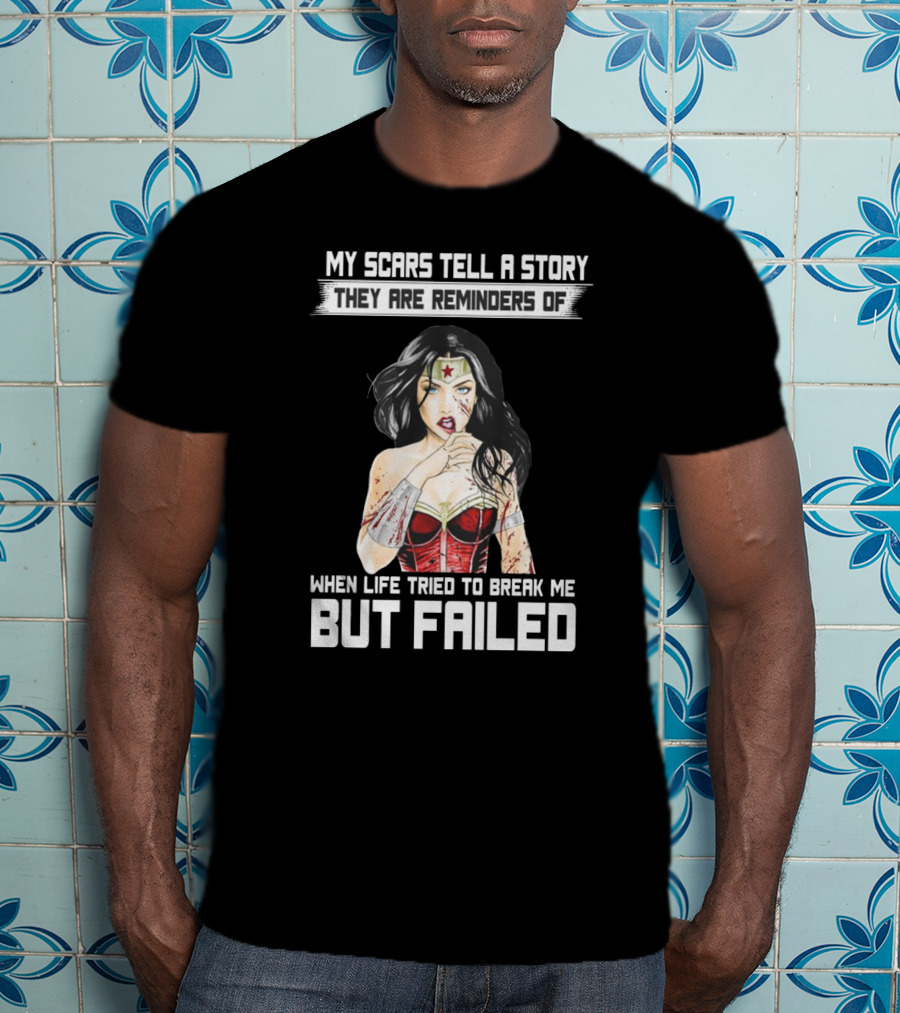 My Scars Tell A Story When Life Tried To Break Me But Failed T-Shirt