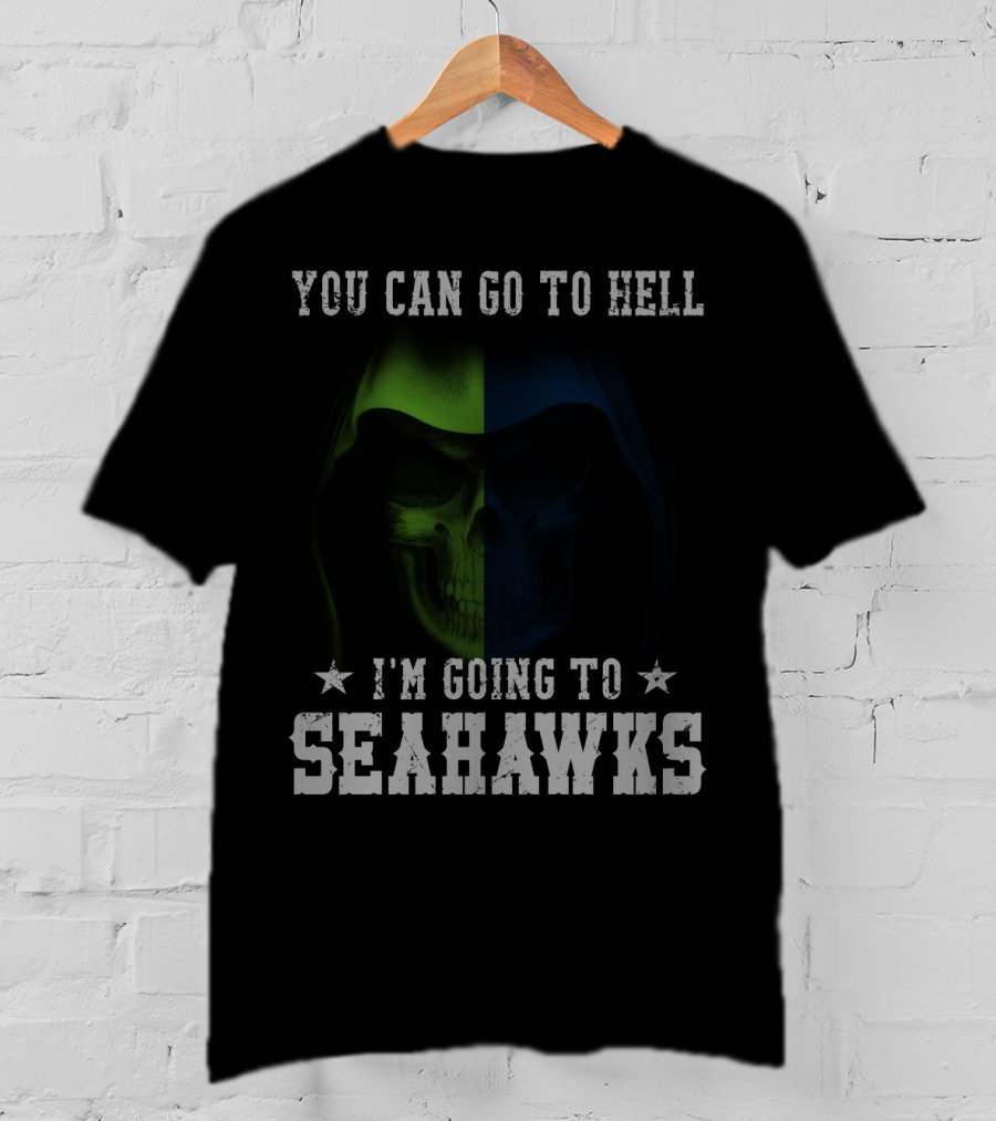 You Can Go To Hell I'm Going To Seattle Seahawks T-Shirt