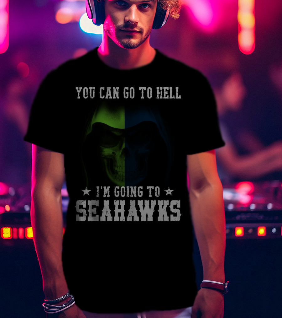 You Can Go To Hell I'm Going To Seattle Seahawks T-Shirt