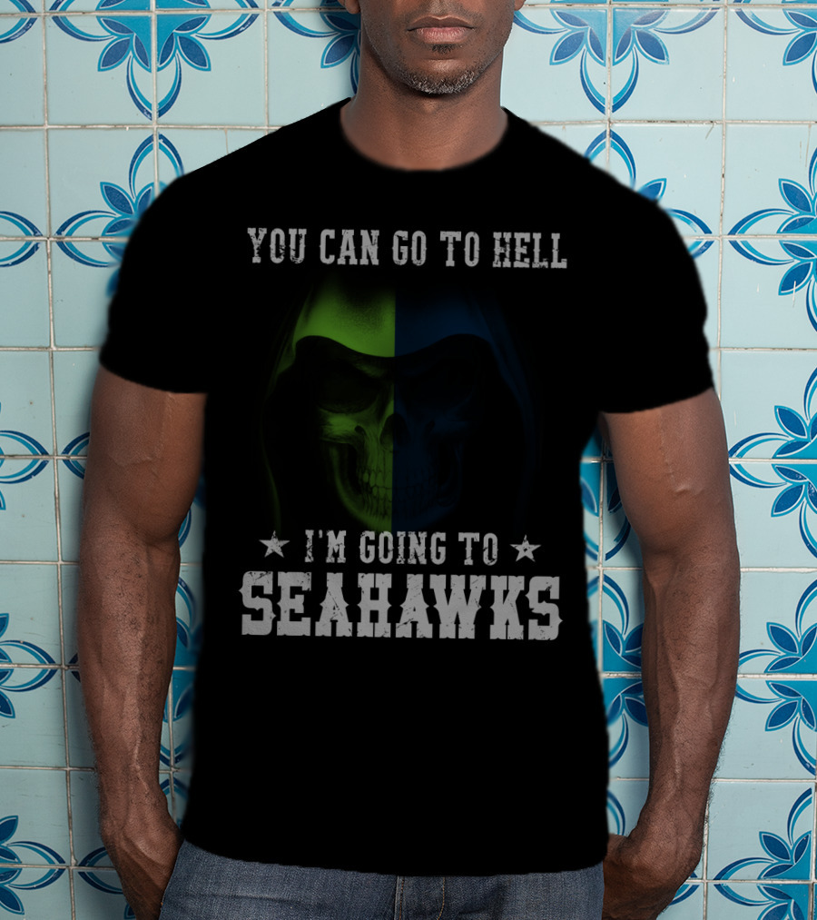 You Can Go To Hell I'm Going To Seattle Seahawks T-Shirt