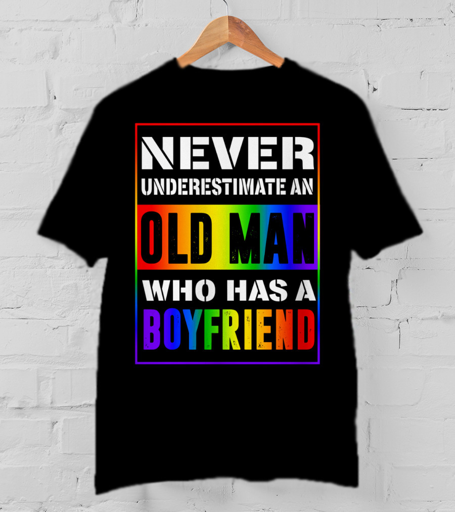 Never Underestimate An Old Man Who Has A Boyfriend T-Shirt