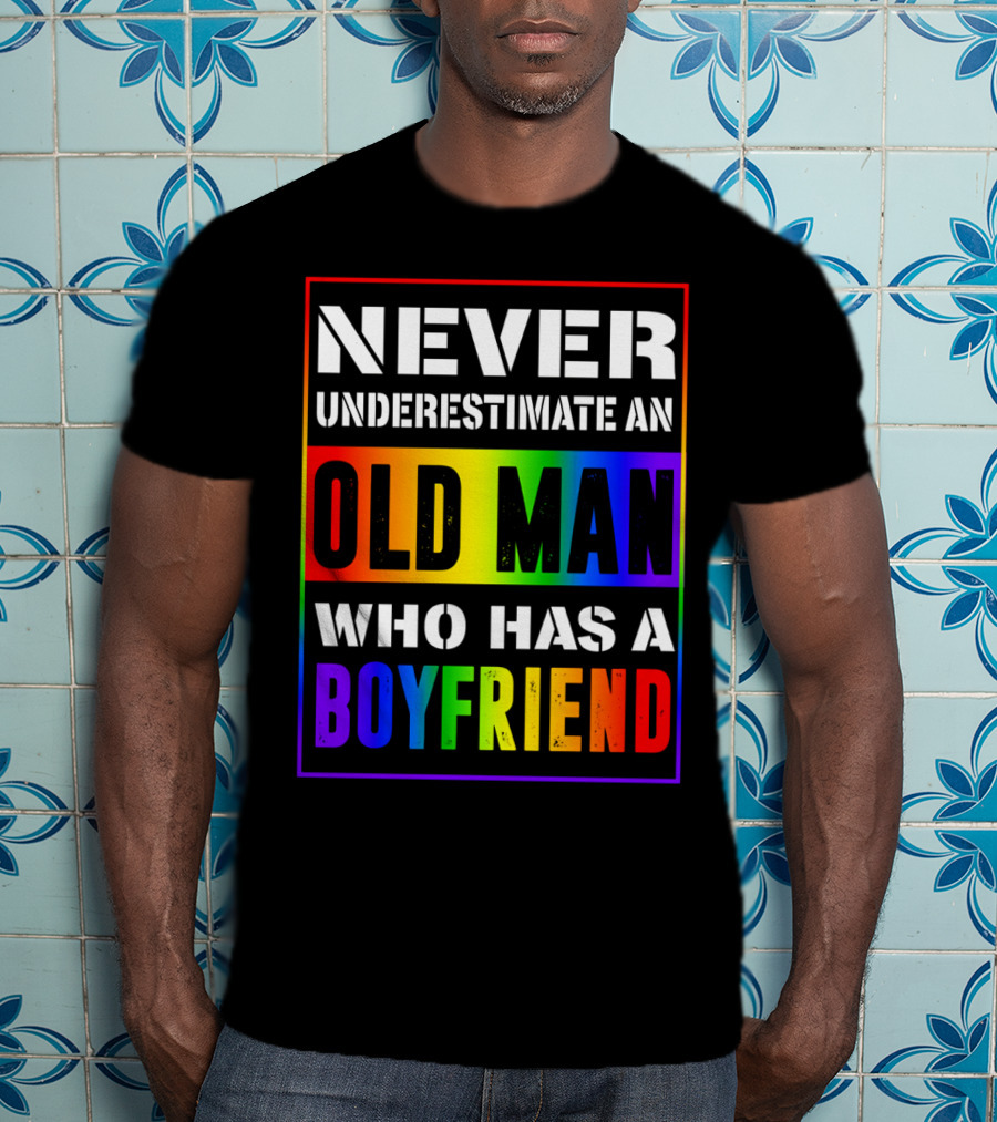 Never Underestimate An Old Man Who Has A Boyfriend T-Shirt