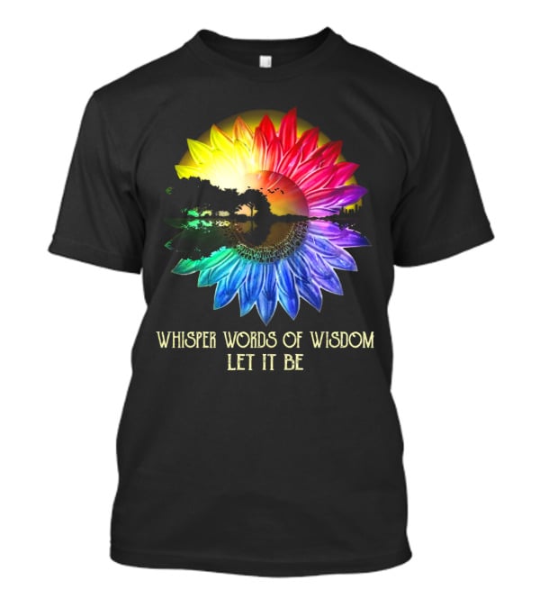 Whisper Words Of Wisdom Let It Be Rainbow Sunflower Nature Scene T-Shirt