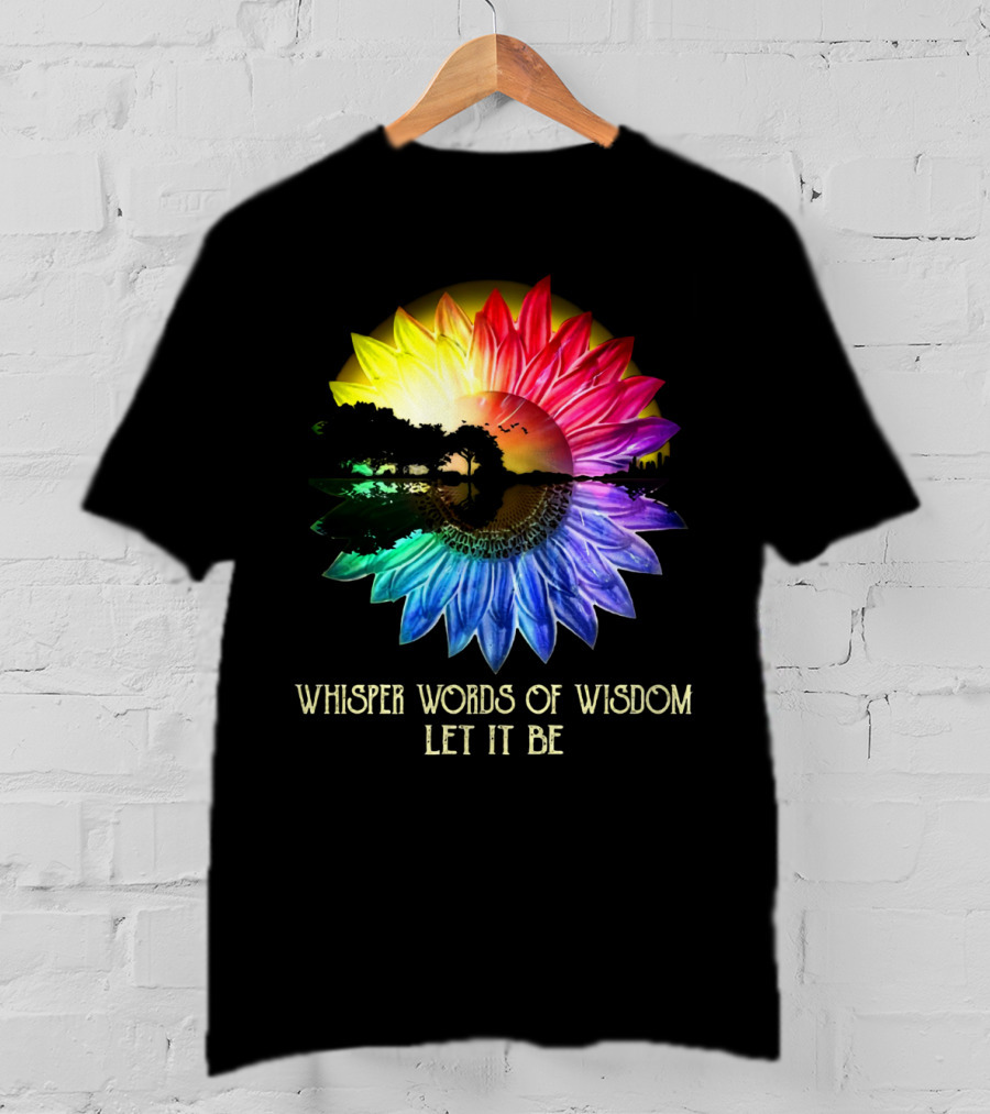 Whisper Words Of Wisdom Let It Be Rainbow Sunflower Nature Scene T-Shirt