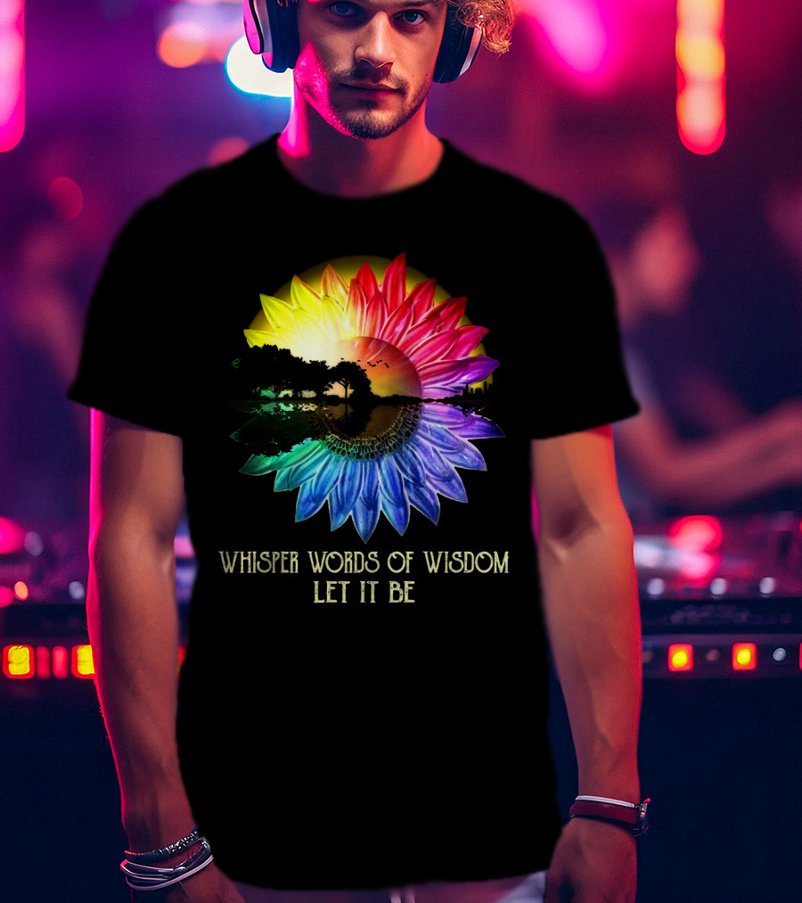 Whisper Words Of Wisdom Let It Be Rainbow Sunflower Nature Scene T-Shirt