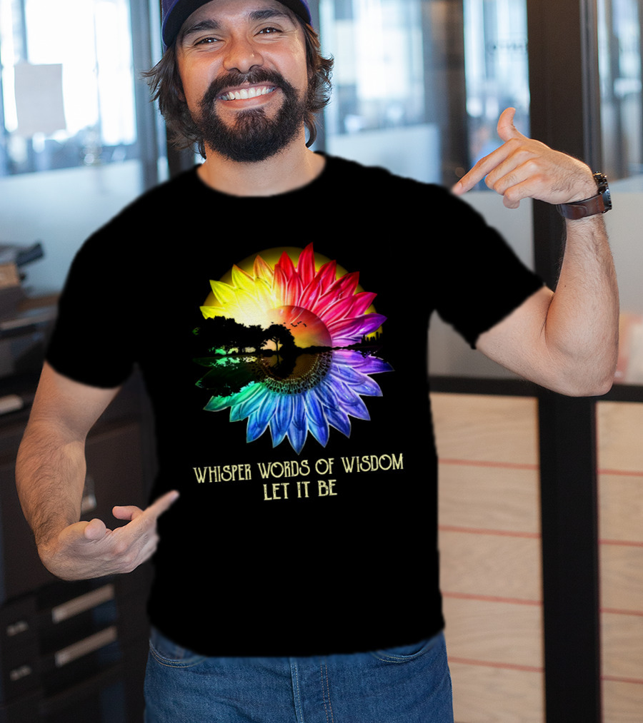 Whisper Words Of Wisdom Let It Be Rainbow Sunflower Nature Scene T-Shirt