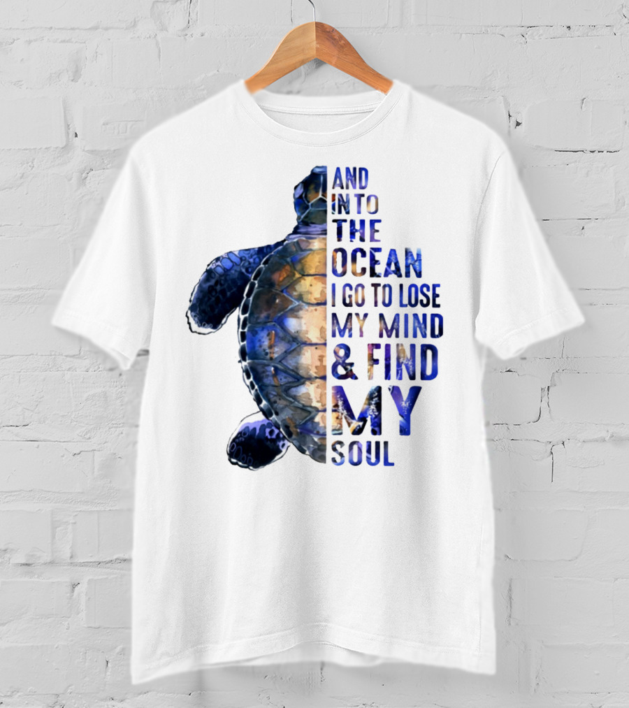 And Into The Ocean I Go To Lose My Mind And Find My Soul T-Shirt