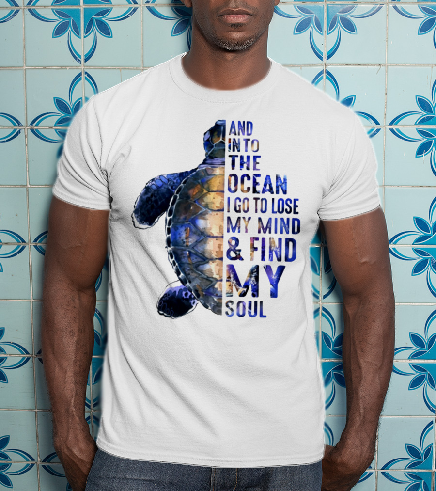 And Into The Ocean I Go To Lose My Mind And Find My Soul T-Shirt