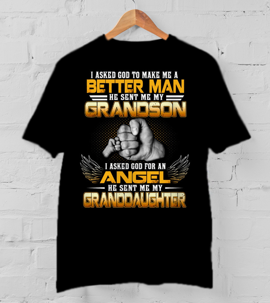 I Asked God To Make Me A Better Man He Sent Me My Grandson I Asked God For An Angel He Sent Me My Granddaughter T-Shirt