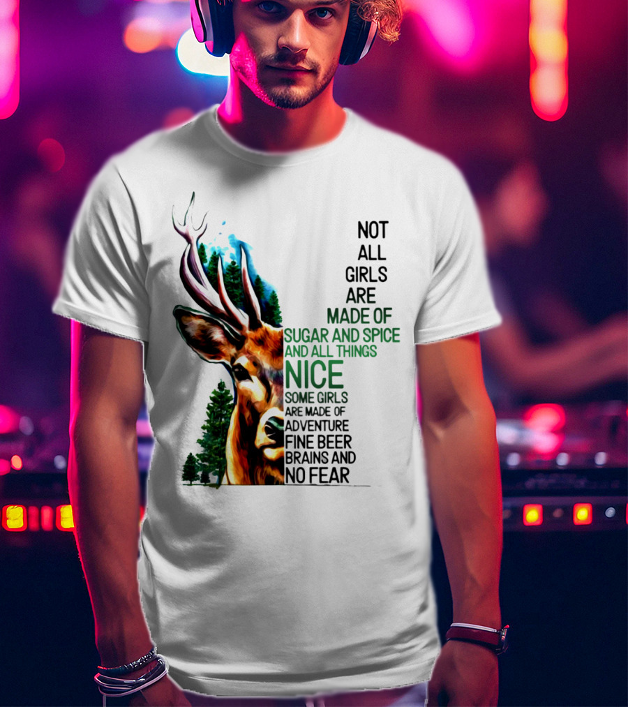 Not All Girls Are Made Of Sugar And Spice Some Are Made Of Adventure Fine Beer Brains And No Fear Deer Image T-Shirt