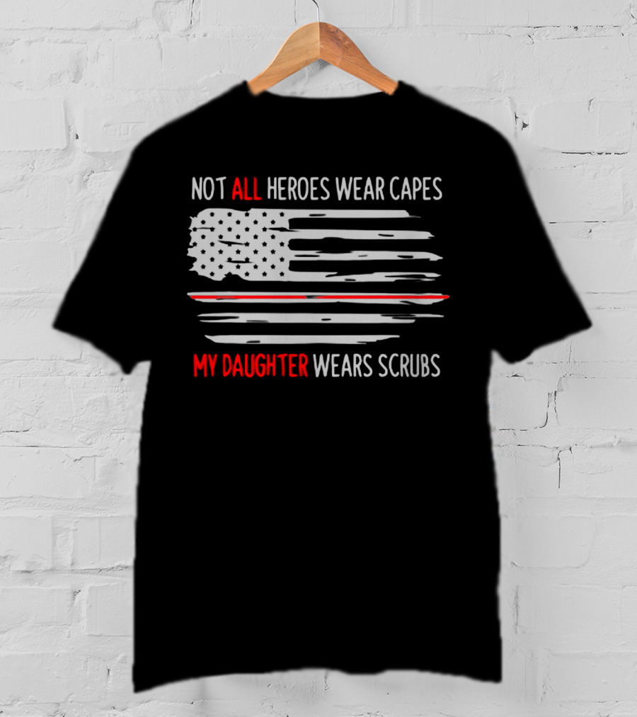 Not All Heroes Wear Capes My Daughter Wears Scrubs American Flag T-Shirt