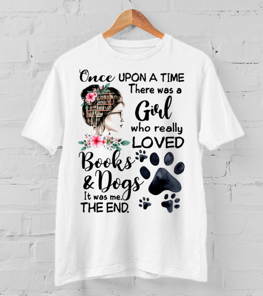 Once Upon A Time There Was A Girl Who Really Loved Books And Dogs It Was Me The End T-Shirt