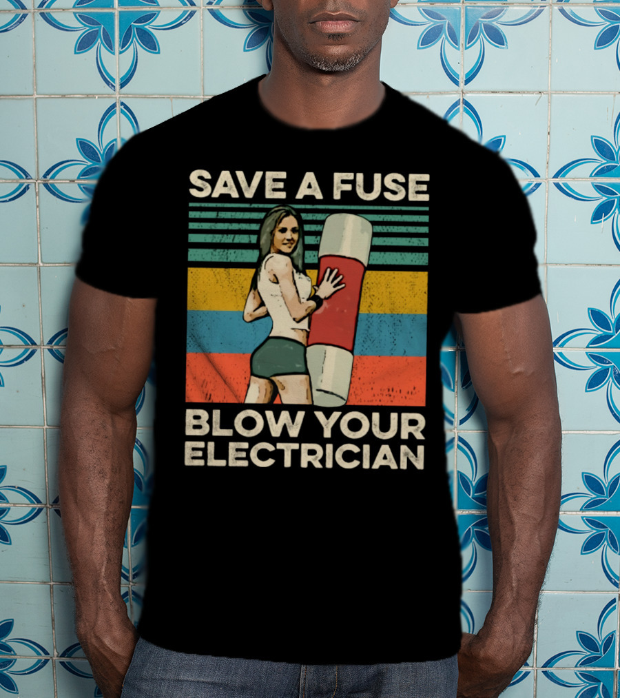 Save A Fuse Blow Your Electrician Retro Style Humor T-Shirt