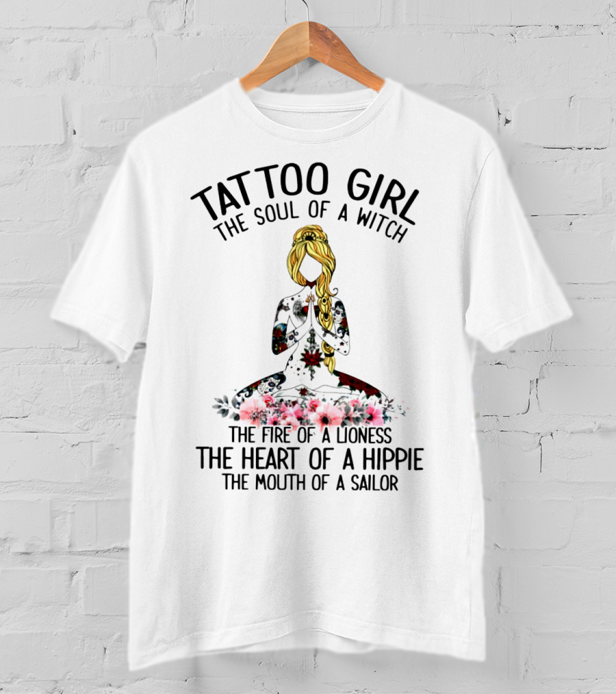 Tattoo Girl The Soul Of A Witch The Fire Of A Lioness The Heart Of A Hippie The Mouth Of A Sailor T-Shirt