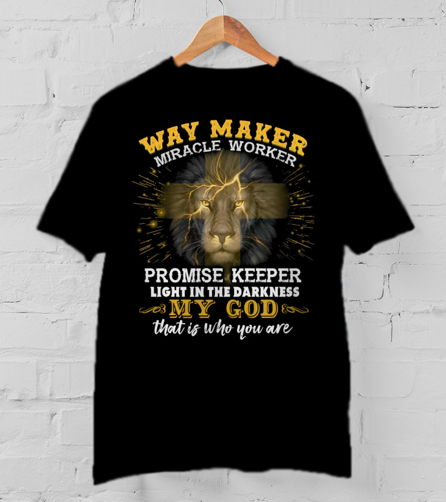 Way Maker Miracle Worker Promise Keeper Light In The Darkness My God Lion Cross That Is Who You Are T-Shirt
