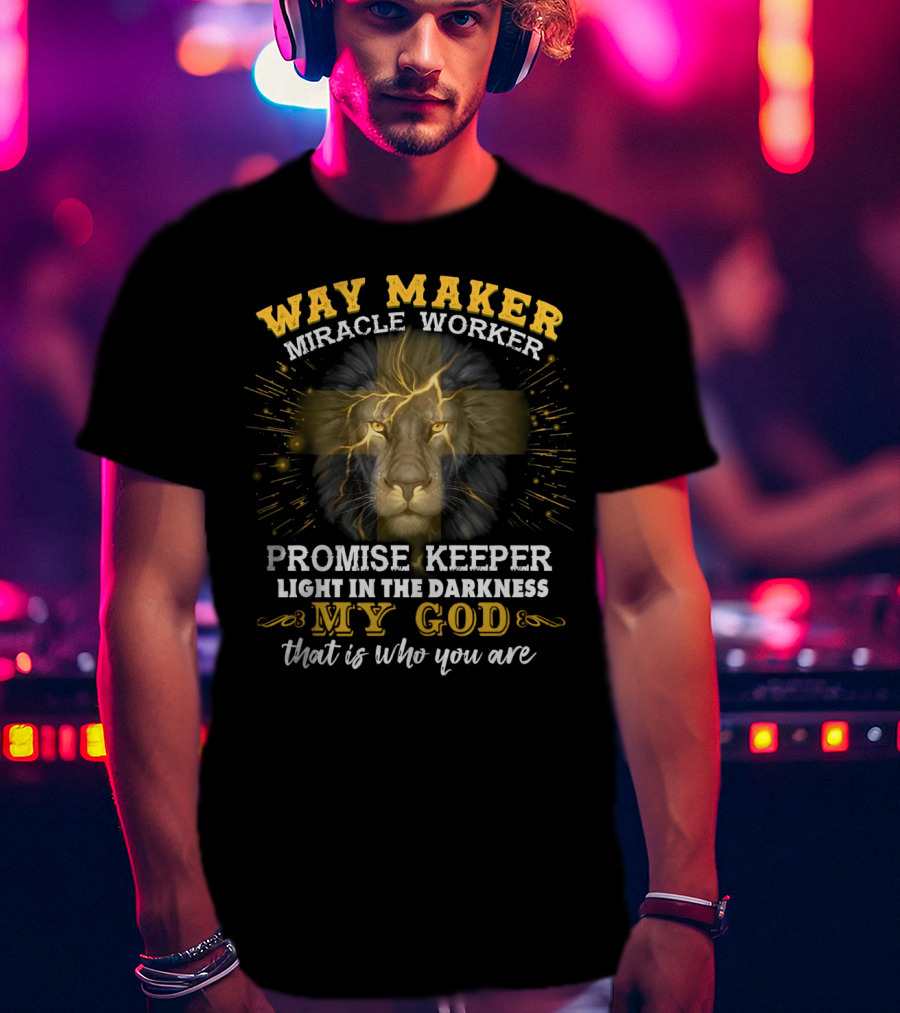 Way Maker Miracle Worker Promise Keeper Light In The Darkness My God Lion Cross That Is Who You Are T-Shirt