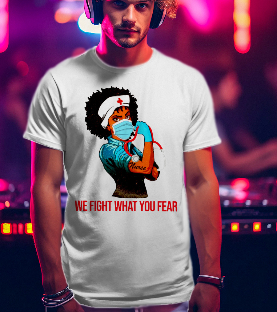 Nurse With Stethoscope And Arm Tattoo 'We Fight What You Fear' T-Shirt