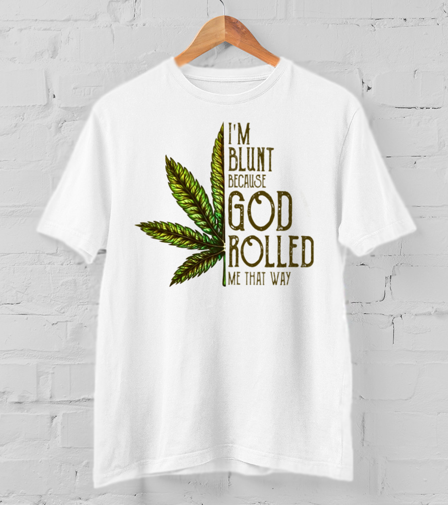 I'm Blunt Because God Rolled Me That Way T-Shirt