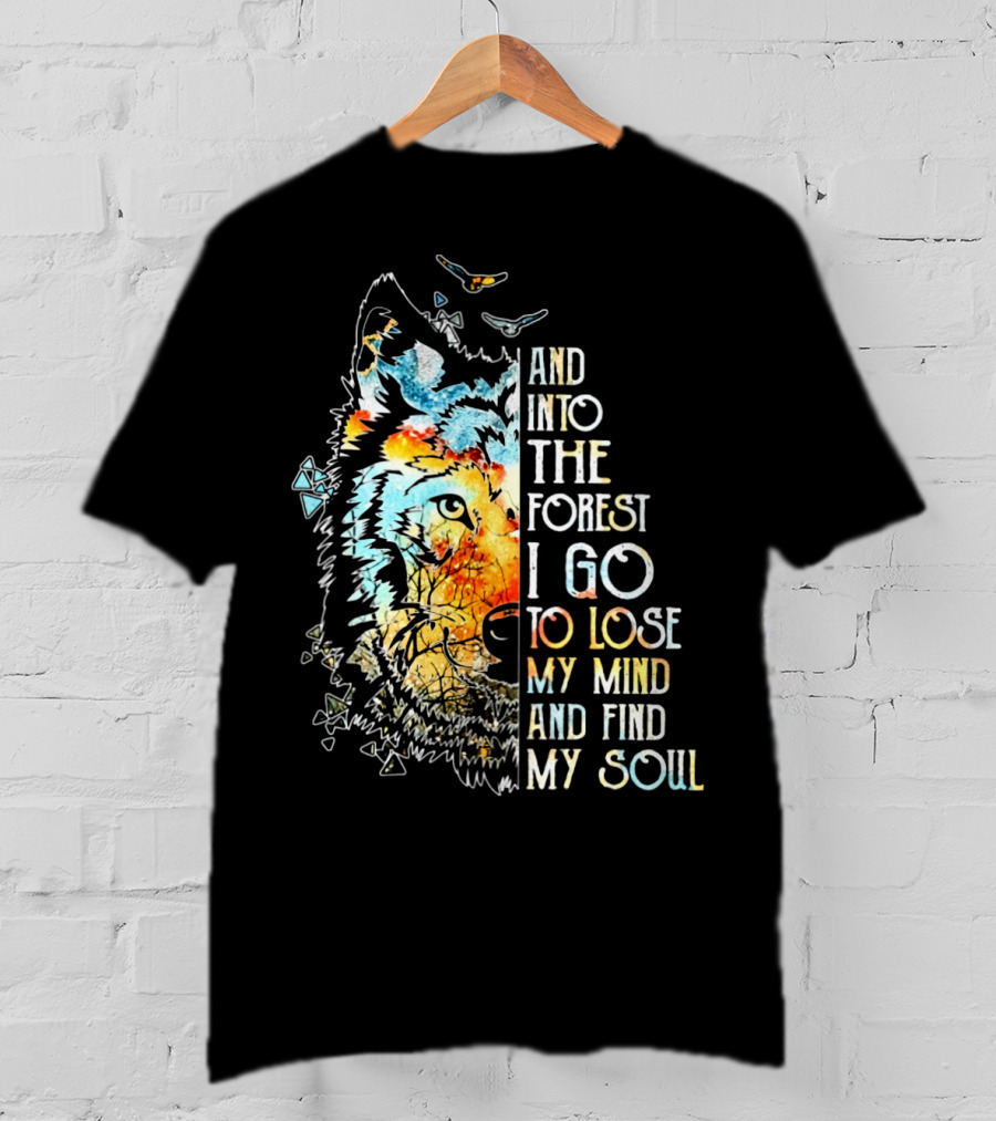 And Into The Forest I Go To Lose My Mind And Find My Soul Wolf T-Shirt