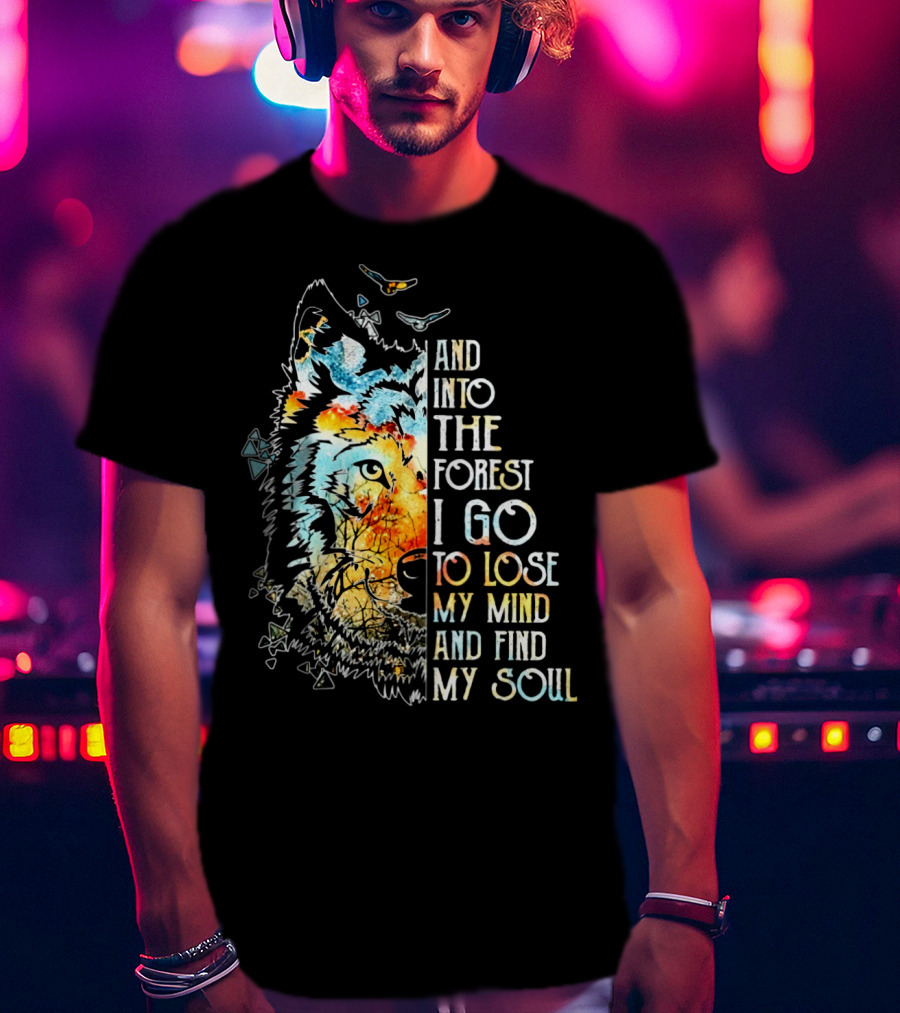 And Into The Forest I Go To Lose My Mind And Find My Soul Wolf T-Shirt