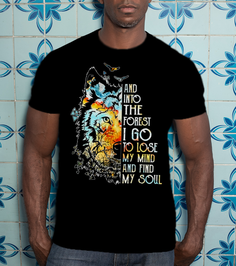 And Into The Forest I Go To Lose My Mind And Find My Soul Wolf T-Shirt