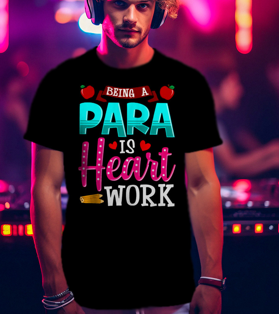 Being A Para Is Heart Work T-Shirt
