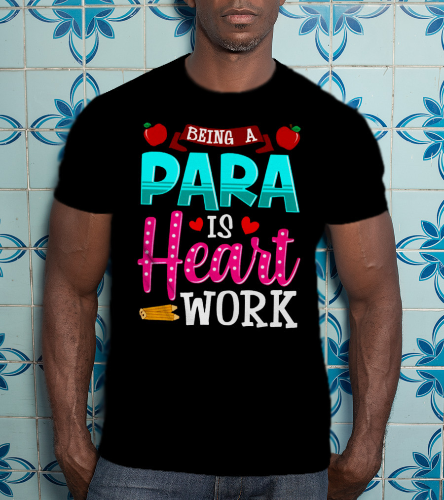 Being A Para Is Heart Work T-Shirt