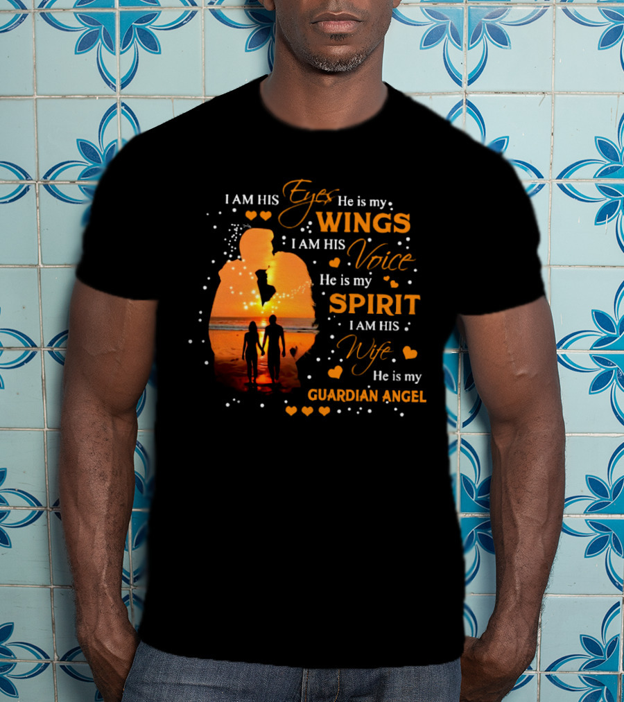 I Am His Eyes He Is My Wings I Am His Voice He Is My Spirit I Am His Wife He Is My Guardian Angel T-Shirt