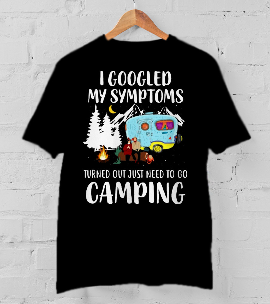 I Googled My Symptoms Turned Out Just Need To Go Camping Camper Trees Moon Campfire T-Shirt