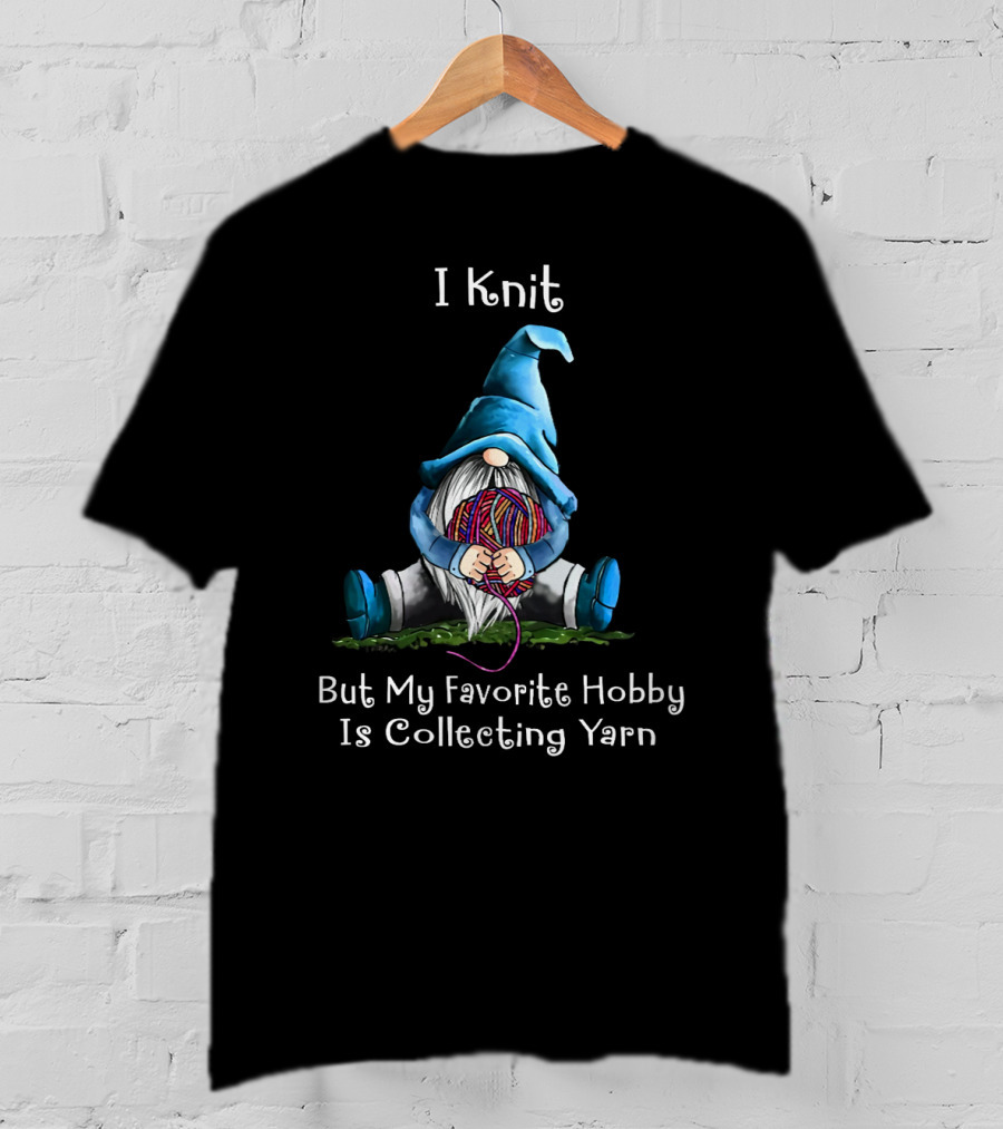 I Knit But My Favorite Hobby Is Collecting Yarn With A Cute Yarn-Holding Gnome T-Shirt