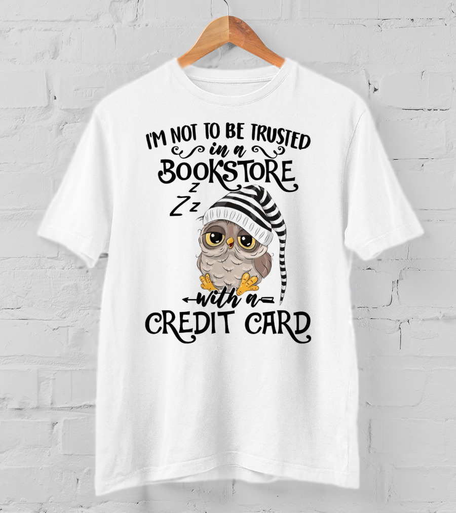 I'm Not To Be Trusted In A Bookstore With A Credit Card T-Shirt