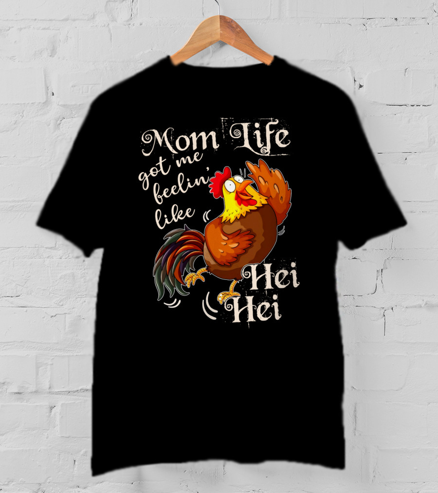 Mom Life Got Me Feelin Like Hei Hei Rooster Mood T-Shirt