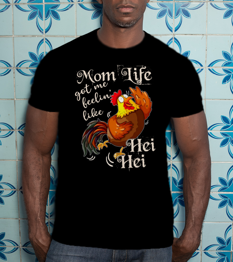 Mom Life Got Me Feelin Like Hei Hei Rooster Mood T-Shirt