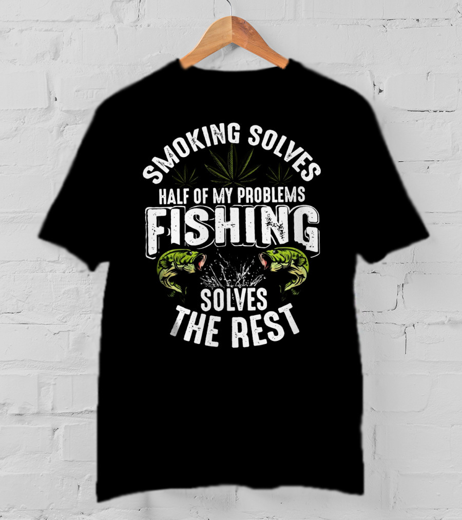 Smoking Solves Half Of My Problems Fishing Solves The Rest With Fish And Cannabis Leaves T-Shirt