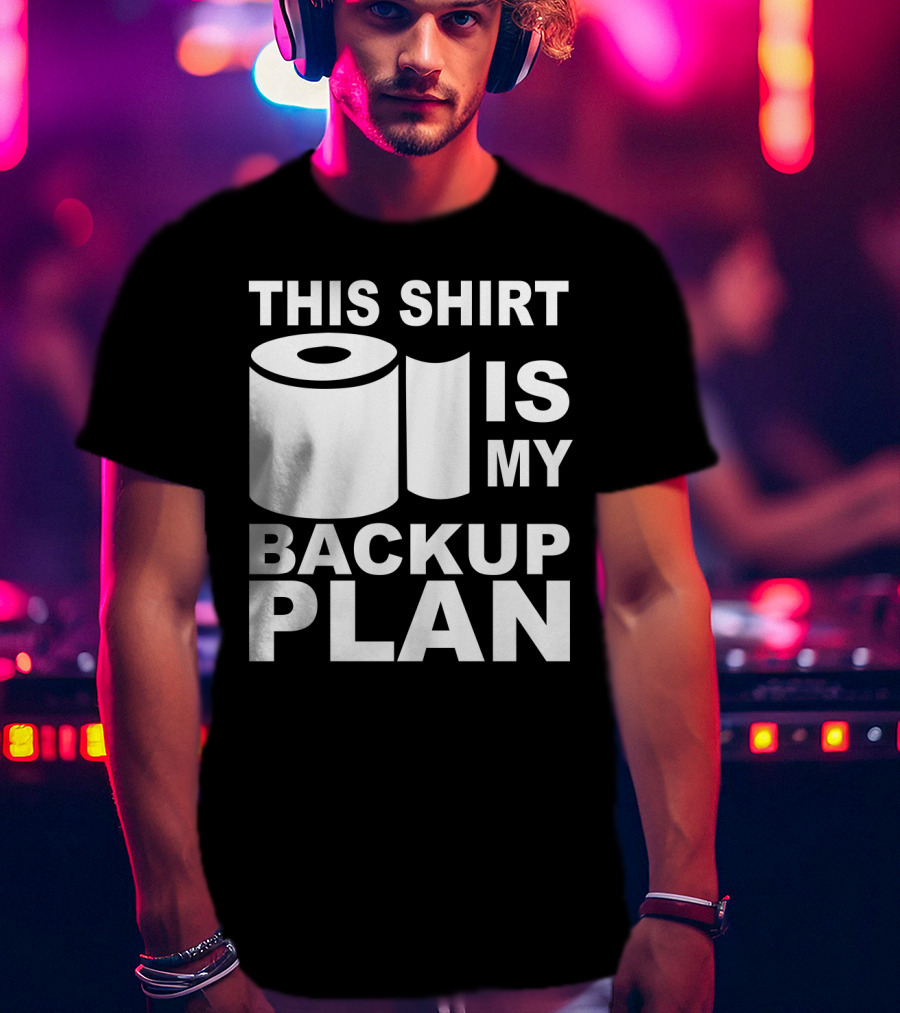 Toilet Paper Shortage Panic This Shirt Is My Backup Plan T-Shirt