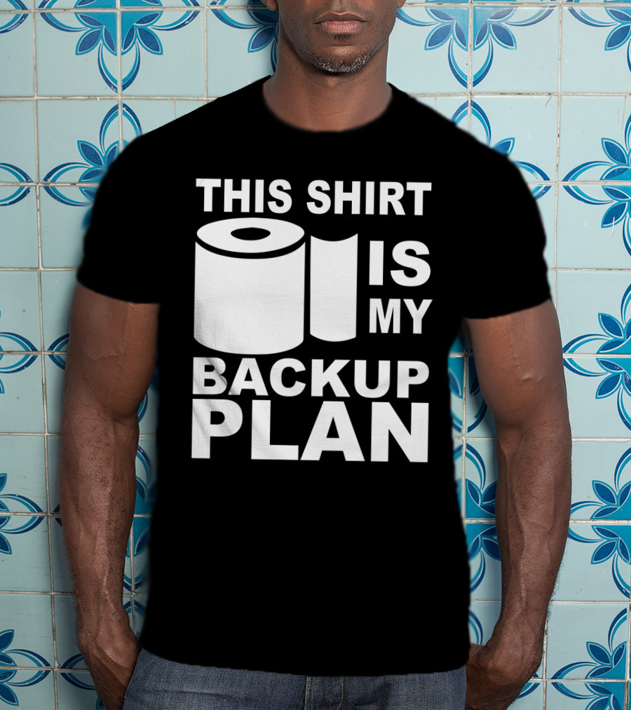 Toilet Paper Shortage Panic This Shirt Is My Backup Plan T-Shirt